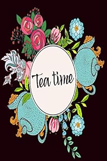 Tea Time: Blank Tea Notebook Journal for Women Funny Good Novelty Gift Present for Tea Drinkers Lovers