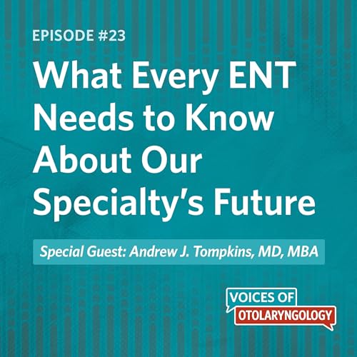 Workforce Reality Check: What Every ENT Needs to Know About Our Specialty’s Future with Andrew J. Tompkins, MD, MBA