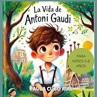 La Vida de Antoni Gaudí: Biografía ilustrada para Niños de Antoni Gaudí, Libro de la vida y obra del arquitecto, Libro Para Niños sobre Arquitectura, ... Barcelona para niños (Spanish Edition) B0DB5C88V4 Book Cover