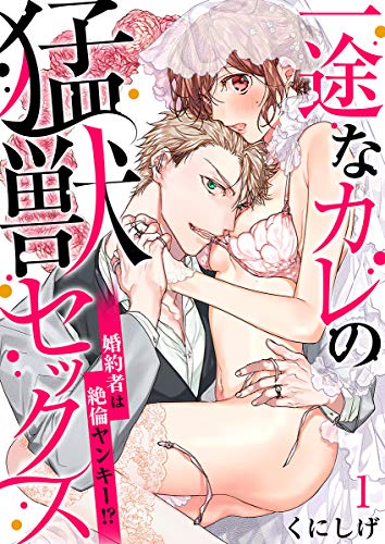 『一途なカレの猛獣セックス～婚約者は絶倫ヤンキー!?～』