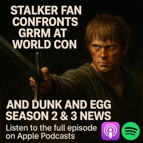 Stalker fan confronts GRRM at World Con and Dunk and Egg Season 2 & 3 News Podcast Por arte de portada