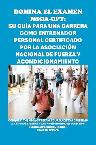 Domina el examen NSCA-CPT: su guía para una carrera como entrenador personal certificado por la Asociación Nacional de Fuerza y Acondicionamiento: Guide to the NSCA-CPT Exam (Personal trainer exams)