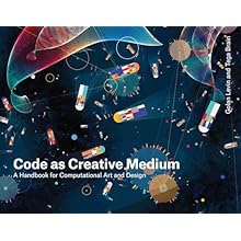 Code as Creative Medium: A Handbook for Computational Art and Design