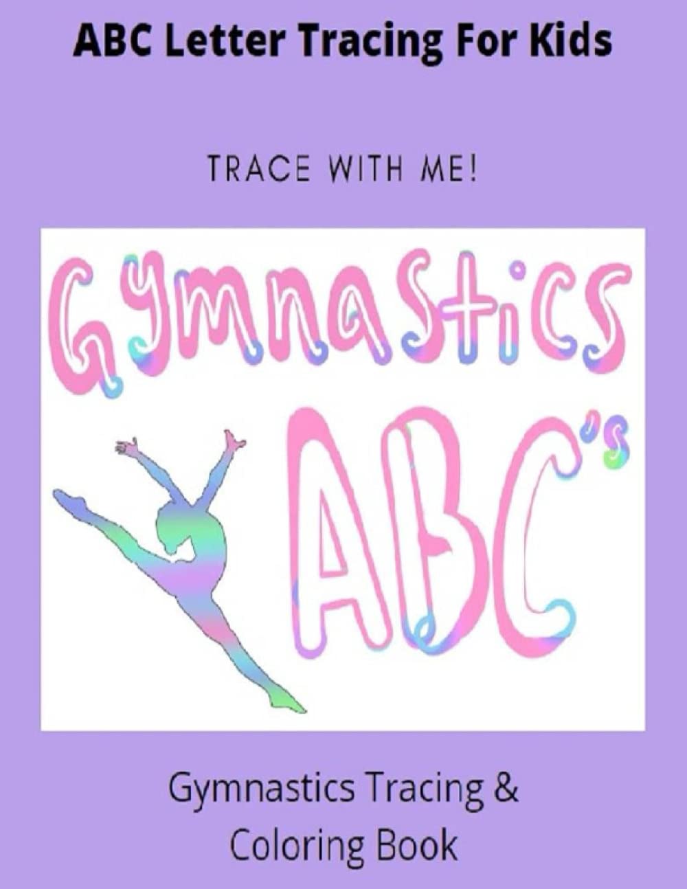 Gymnastics ABC Traceable and Coloring Book: For Future Gymnasts Who Want to Learn Their ABC's