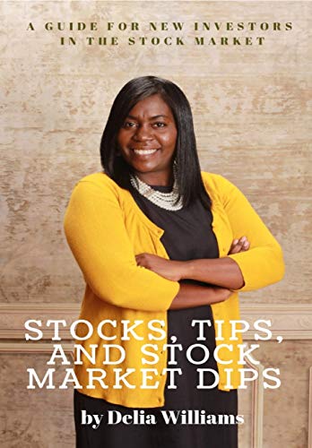 Stocks, Tips, and Stock Market Dips: A Guide For New Investors in the Stock Market Stocks, Tips, and Stock Market Dips: A Guide For New Investors in the Stock Market