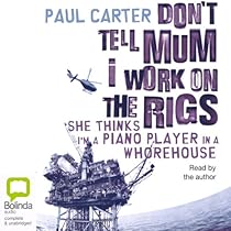 Don T Tell Mum I Work On The Rigs By Paul Carter Audiobook Audible Com