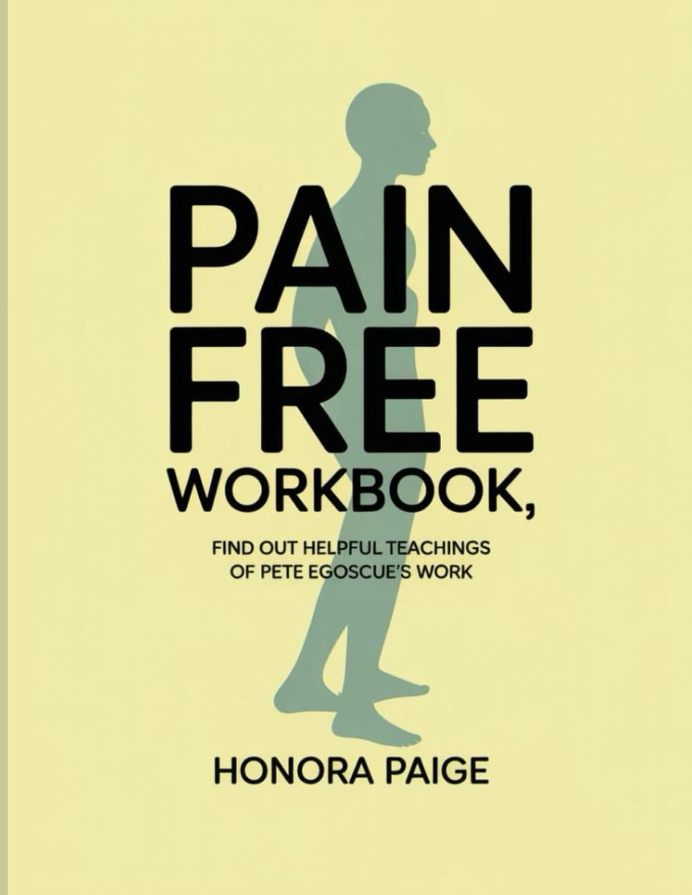 Pain Free Workbook: Find out helpful teachings of Pete Egoscue’s Work