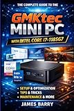  The Complete Guide to the GMKtec Mini PC with Intel Core i7-1185G7: Setup, Features, Performance Optimization, Troubleshooting, and Tips for Getting the Most from Your Mini PC