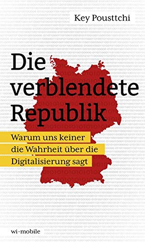 Die verblendete Republik: Warum uns keiner die Wahrheit über die Digitalisierung sagt Die verblendete Republik: Warum uns keiner die Wahrheit über die Digitalisierung sagt