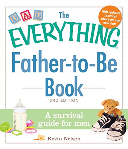 The Everything Father-to-Be Book: A Survival Guide for Men (Everything® Series)