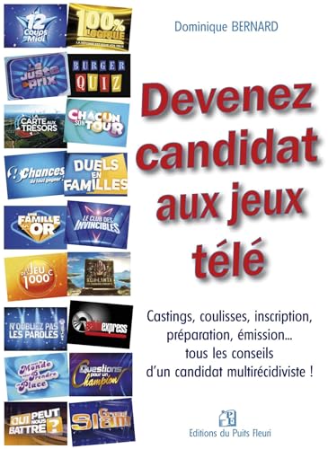 Devenez candidat de jeux télé: Castings, coulisses, inscription, préparation, émission... tous...
