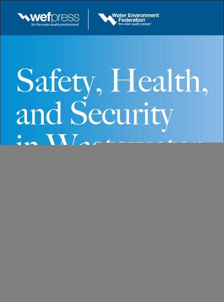 Safety Health and Security in Wastewater Systems, Sixth Edition, MOP 1 (WEF Manual of Practice, 1)
