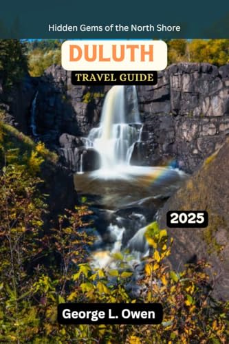Duluth Travel Guide 2025: Hidden Gems of the North Shore (Revel in the Journey: Travel with Passion, Curiosity, and Adventure Book 9)