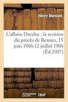 L'Affaire Dreyfus: La Revision Du Proca]s de Rennes, 15 Juin 1906-12 Juillet 1906 2013492332 Book Cover