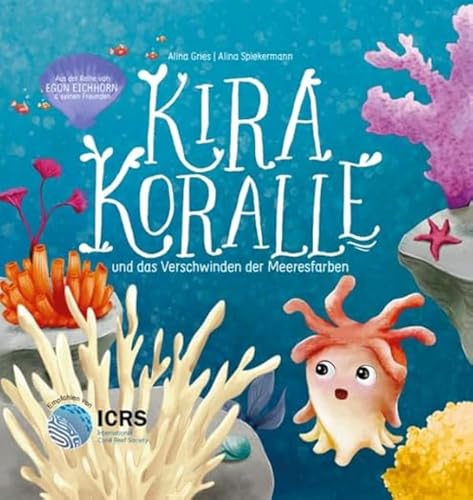 Kira Koralle: und das Verschwinden der Meeresfarben. Eine Geschichte über das Meer, die Korallenbleiche und seine Bewohner - und welche Folgen der ... ab 5 Jahre (Egon Eichhorn: und seine Freunde)