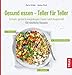 Produktbild Gesund essen - Teller für Teller: Einfach, genial & ausgewogen: Essen nach Augenmaß. 100 köstliche Rezepte