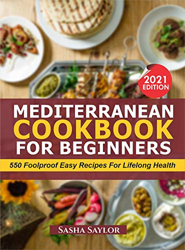 MEDITERRENEAN COOKBOOK FOR BEGINNERS: 550 Foolproof Easy Recipes for Lifelong Health
