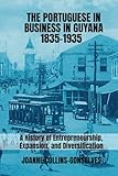The Portuguese in Business in Guyana 1835-1935: A History of Entrepreneurship, Expansion, and Diversification