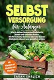Selbstversorgung für Anfänger.: Wie du deinen Nutzgarten kinderleicht planen & umsetzen kannst. Mit Permakultur Gemüse, Obst, Kräuter ökolog. anbauen & ganzjährig ernten. Inkl. Pflanzpläne