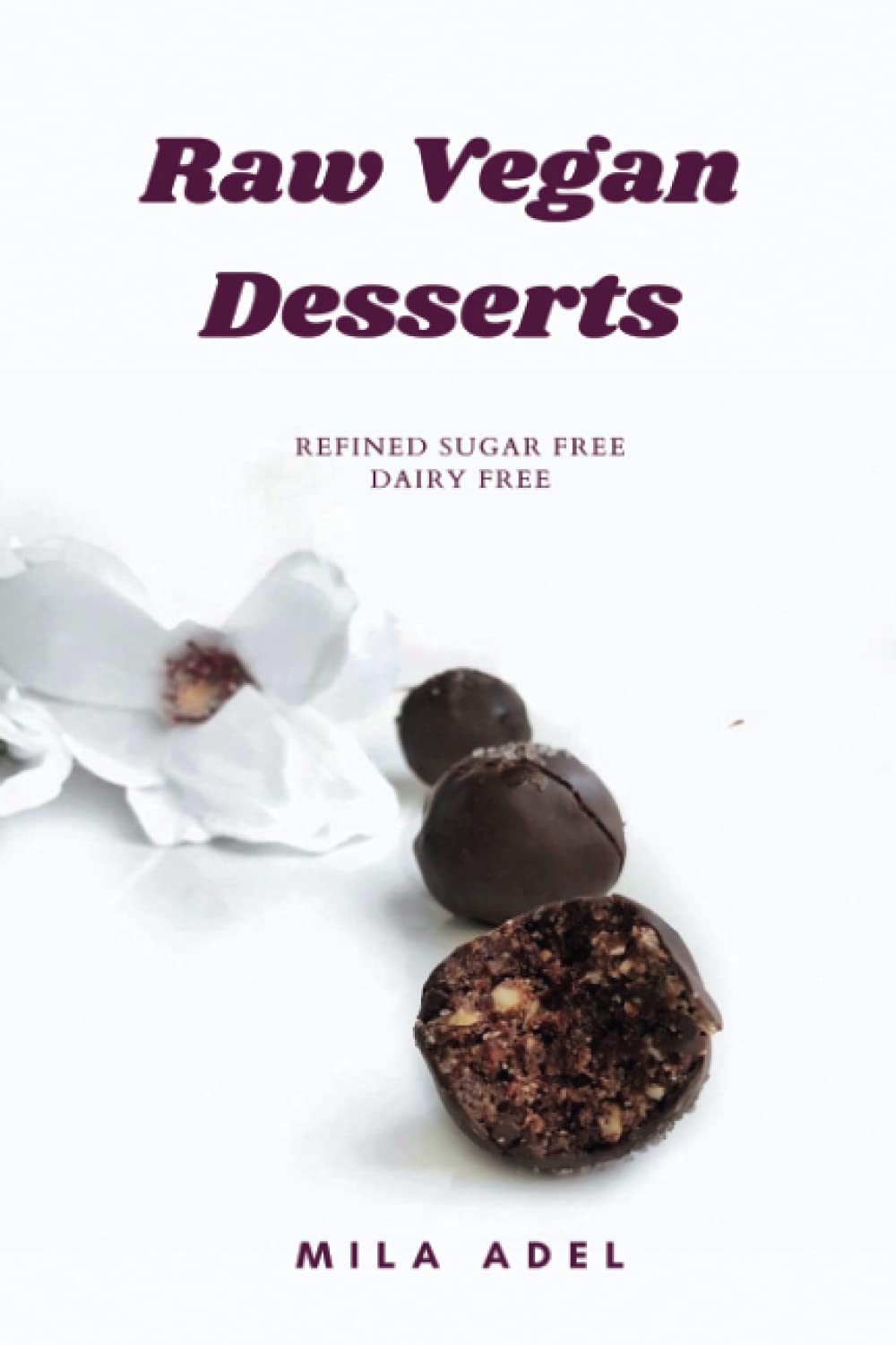 Raw Vegan Desserts Cookbook: Alternative Healthy Delicious No-Bake, Dairy-free, Refined Sugar-free Recipes for favorite sweets and chocolate