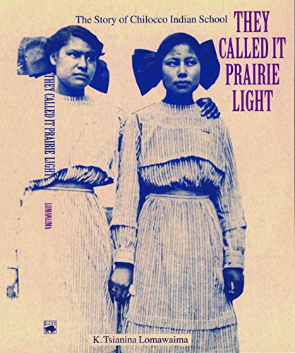 They Called It Prairie Light: The Story of Chilocco Indian School (North American Indian Prose Award)