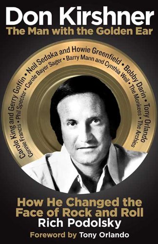Don Kirshner: The Man with the Golden Ear: How He Changed the Face of Rock and Roll