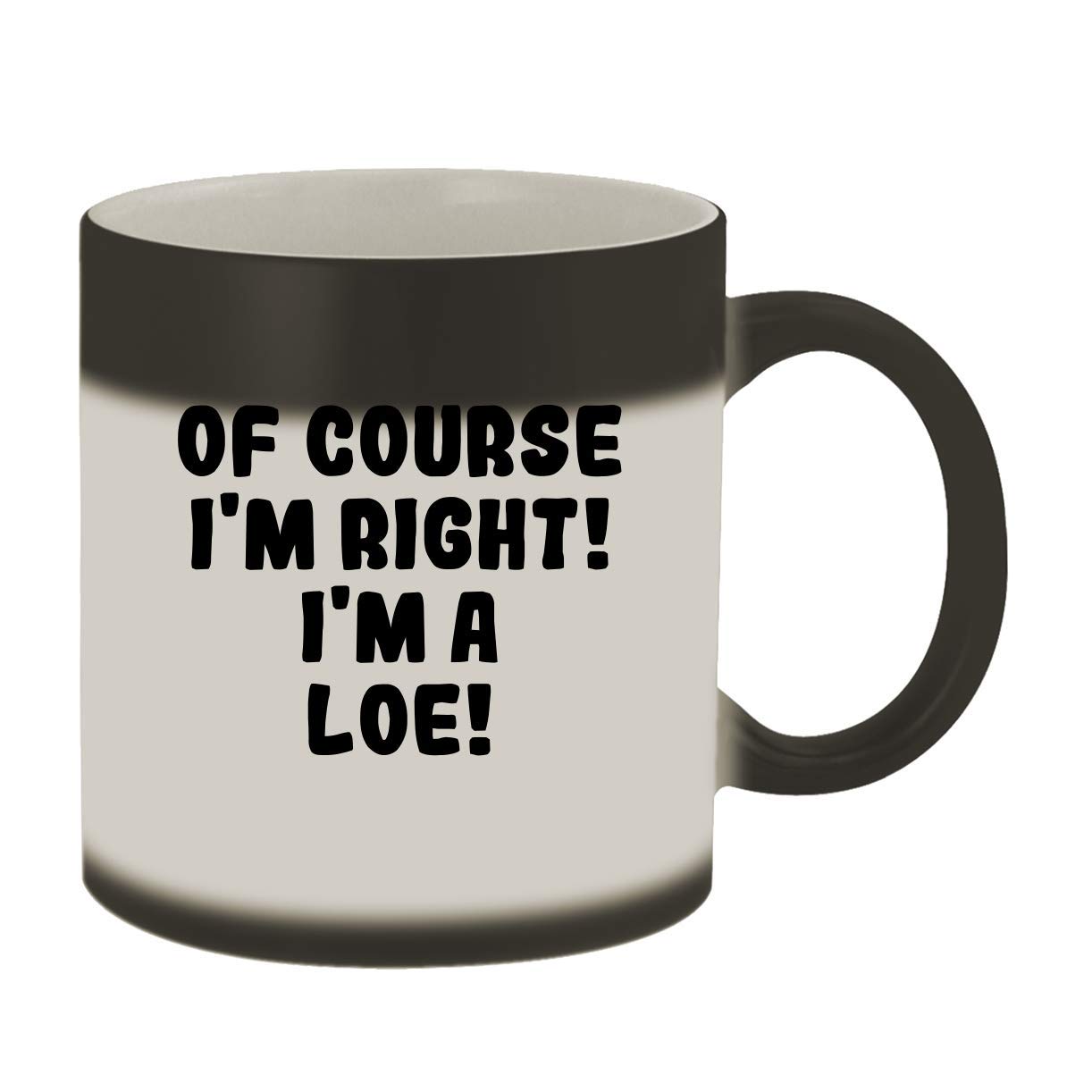 Of Course I'm Right! I'm A Loe! - 11oz Ceramic Color Changing Mug, Matte Black