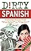 Dirty Spanish: Third Edition: Everyday Slang from What's Up? to F*%# Off!