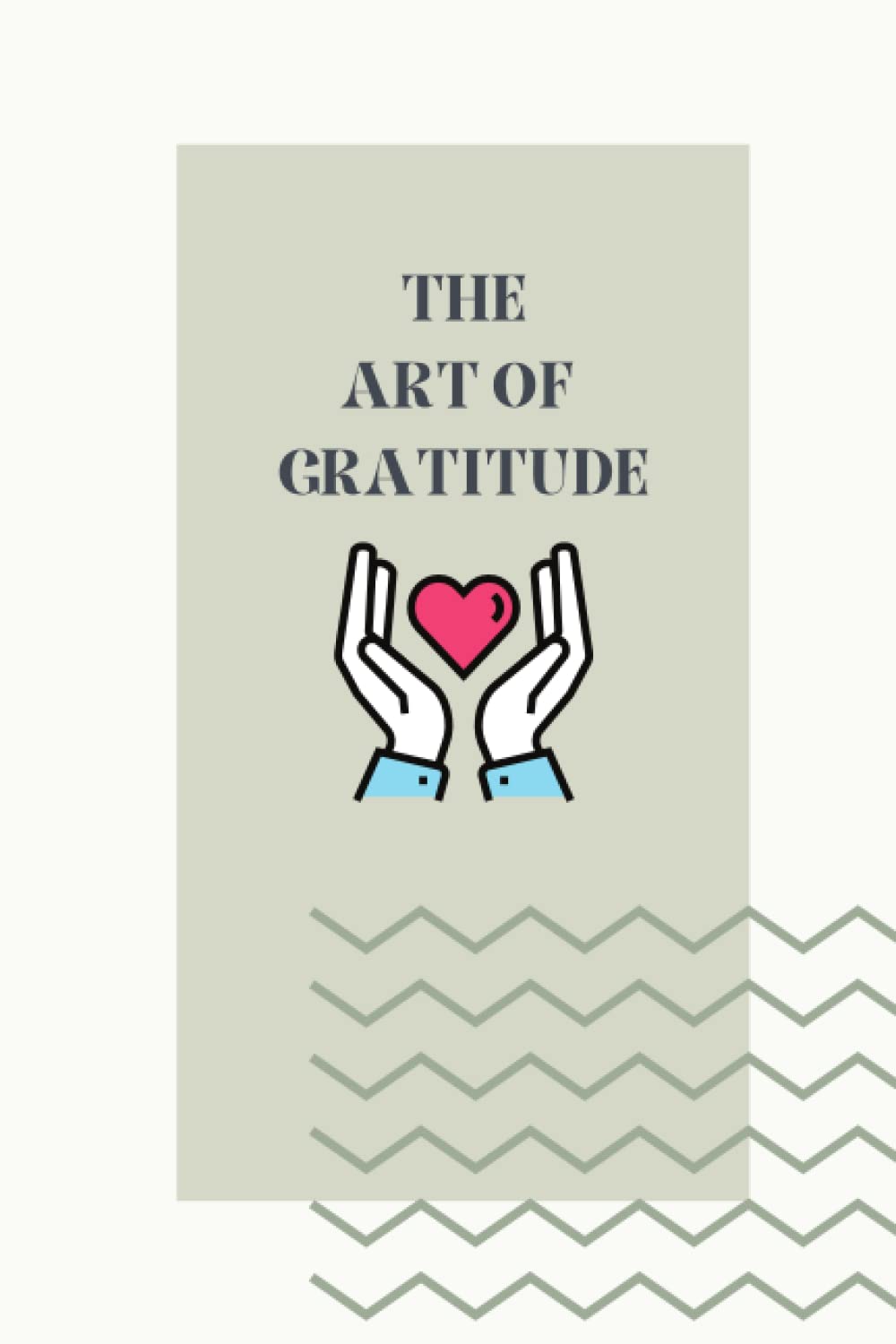 The Art Of Gratitude - A Daily Journal to Get You in the Best Headspace Every Day - An Inspiring Gift Book About What's Truly Important in Life: Daily Affirmations of Gratitude and Happiness