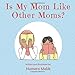 Is My Mom Like Other Moms?