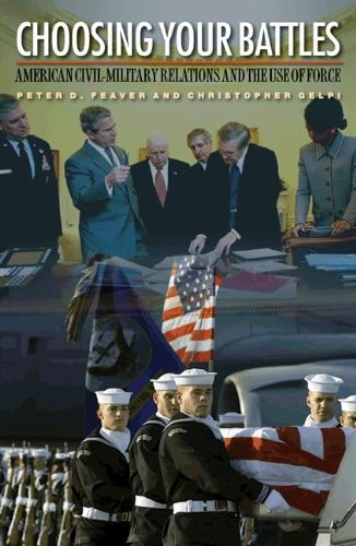 Choosing Your Battles: American Civil-Military Relations and the Use of Force