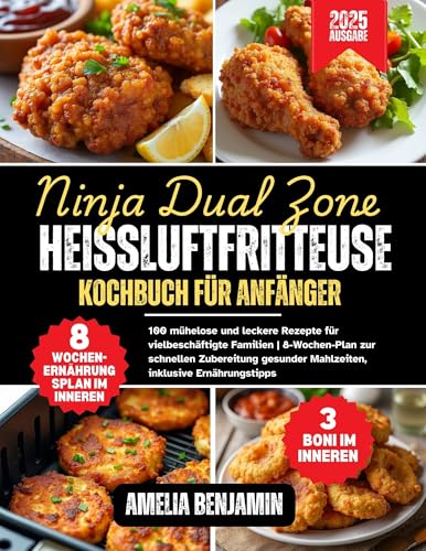 Ninja Dual Zone Heißluftfritteuse Kochbuch für Anfänger: 100 mühelose, leckere Rezepte für vielbeschäftigte Familien | 8-Wochen-Plan für schnelle, gesunde Mahlzeiten mit Ernährungstipps
