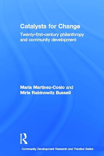 Catalysts for Change: 21st Century Philanthropy and Community Development (Community Development Research and Practice Series)
