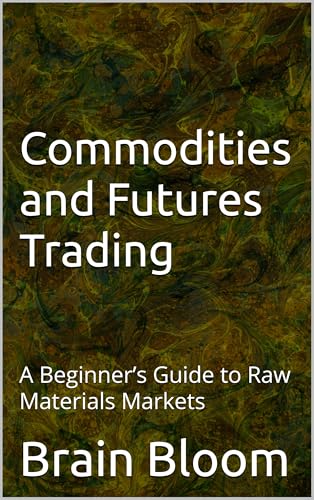 Commodities and Futures Trading: A Beginner’s Guide to Raw Materials Markets (English Edition)