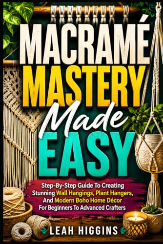 Macramé Mastery Made Easy: Step-By-Step Guide To Creating Stunning Wall Hangings, Plant Hangers, And Modern Boho Home Décor For Beginners To Advanced Crafters image 2