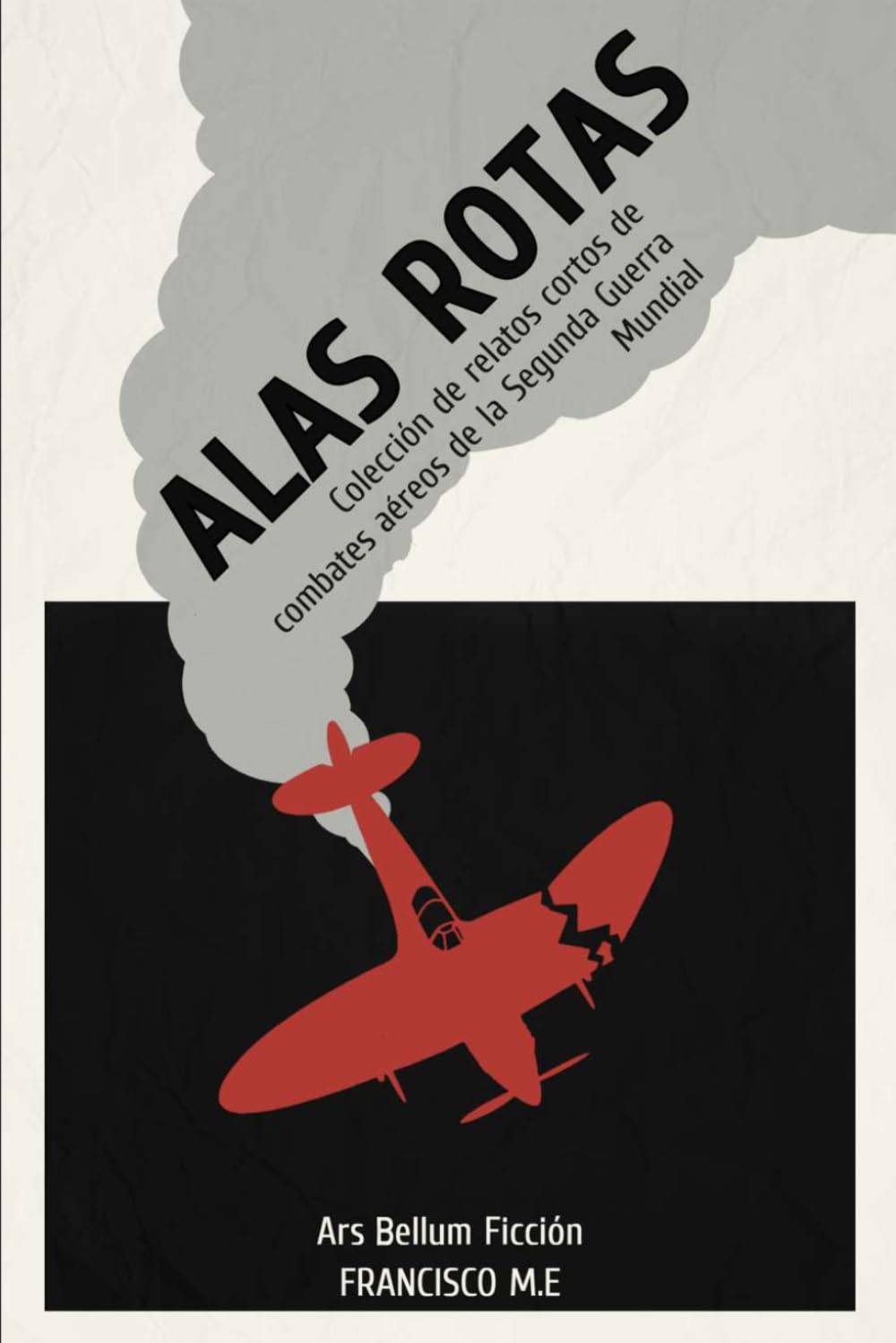 ALAS ROTAS: Colección de relatos cortos de combates aéreos de la Segunda Guerra Mundial (FICCIÓN)