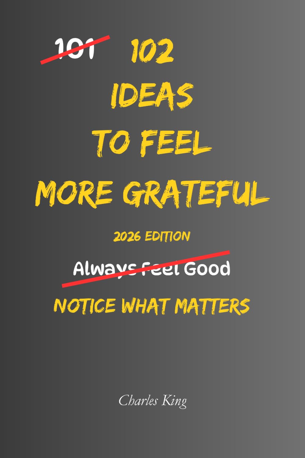 102 Ideas To Feel More Grateful: No Perfect Gratitude. No Constant Awareness. Simple Everyday Ideas To Notice What Matters, Appreciate What You Have, and Feel More Grounded (The 102 Series)