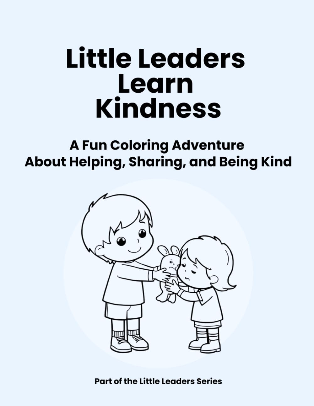 Little Leaders Learn Kindness: A Fun Coloring Adventure About Helping, Sharing, and Being Kind