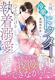 女嫌いの冷徹ドクター様がなぜか私だけを執着溺愛しはじめました (ルネッタブックス)