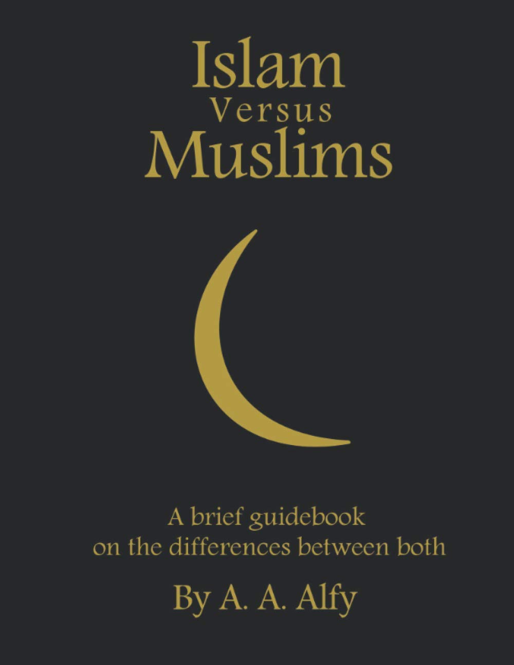 Islam Versus Muslims: A brief guidebook on the differences between both