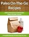 Paleo On-The-Go Recipes: Add Convenience to Delectable, Paleo-Friendly Cuisine (The Easy Recipe Book 47)