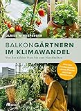 Balkongärtnern im Klimawandel: Von der kühlen Oase bis zum Naschbalkon. Alles über Schattenspender, robuste Pflanzen und kluge Bewässerung - Ulrike Windsperger 