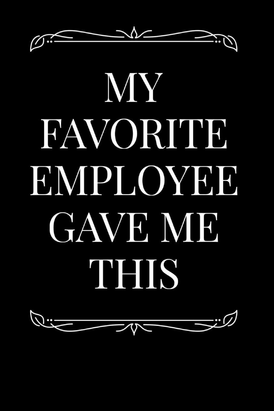 My Favorite Employee Gave Me This: 110-Page Blank Lined Journal Supervisor Gag Gift