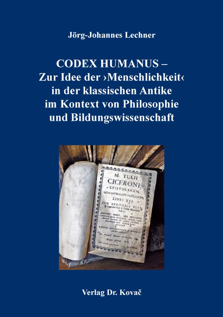 CODEX HUMANUS – Zur Idee der ›Menschlichkeit‹ in der klassischen Antike im Kontext von Philosophie und Bildungswissenschaft (BOETHIANA: Forschungsergebnisse zur Philosophie)