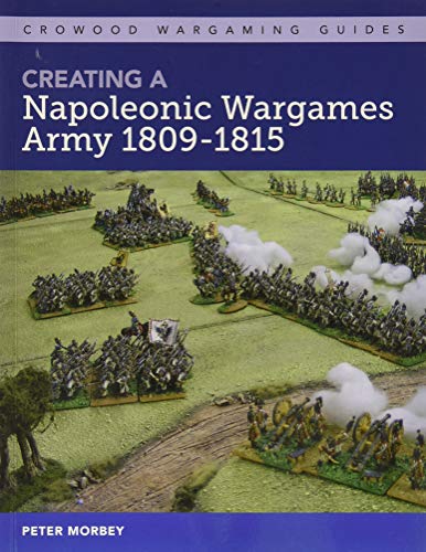 Creating A Napoleonic Wargames Army 1809-1815 (Crowood Wargaming Guides)