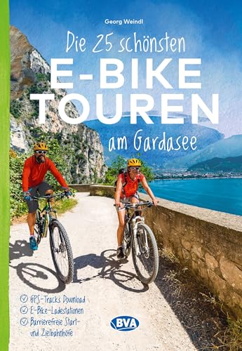 BVA Die 25 schönsten E-Bike Touren am Gardasee: mit E-Bike Ladestationen, mit barrierefreien Start-/Zielbahnhöfen, mit GPS-Track-Download via website oder Kartenapp (BVA Sammelband, Band 210)