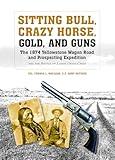 Sitting Bull, Crazy Horse, Gold and Guns: The 1874 Yellowstone Wagon Road and Prospecting Expedition and the Battle of Lodge Grass Creek