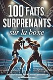 boxer passion occasion  100 faits surprenants sur la boxe: anecdotes insolites pour les boxeurs passionnés et les amoureux du sport