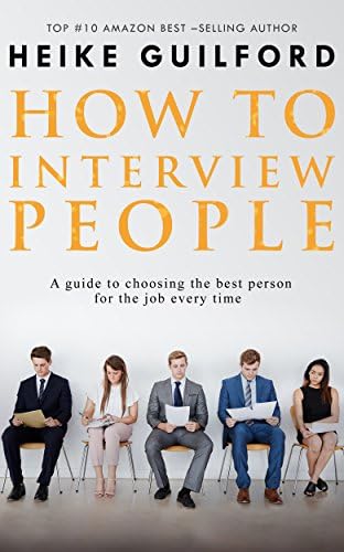 How To Interview People: A guide to choosing the best person for the job every time (Recruitment Book Book 2) Kindle Edition