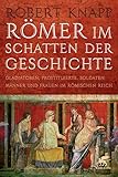 Römer im Schatten der Geschichte: Gladiatoren, Prostituierte, Soldaten: Männer und Frauen im Römischen Reich - Robert Knapp